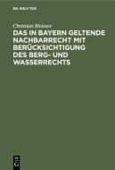 Das in Bayern geltende Nachbarrecht mit Berücksichtigung des Berg- und Wasserrechts di Christian Meisner edito da De Gruyter
