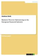 Business Process Outsourcing in the European Financial Industry di Andreas Weth edito da GRIN Publishing