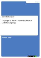 Language vs. Music? Exploring Music's Links to Language di Jeanette Gonsior edito da GRIN Publishing