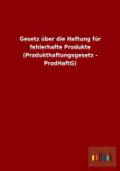 Gesetz über die Haftung für fehlerhafte Produkte (Produkthaftungsgesetz - ProdHaftG) di Ohne Autor edito da Outlook Verlag