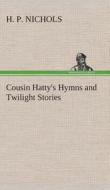 Cousin Hatty's Hymns and Twilight Stories di H. P. Nichols edito da TREDITION CLASSICS