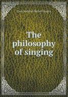 The Philosophy Of Singing di Clara Kathleen Barnett Rogers edito da Book On Demand Ltd.