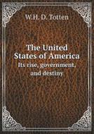 The United States Of America Its Rise, Government, And Destiny di W H D Totten edito da Book On Demand Ltd.