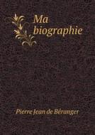 Ma Biographie di Pierre Jean De Beranger edito da Book On Demand Ltd.