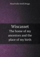 Wiscasset The Home Of My Ancestors And The Place Of My Birth di Maud Fuller Smith Briggs edito da Book On Demand Ltd.