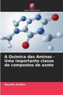 A Química das Aminas - Uma importante classe de compostos de azoto di Aeysha Sultan edito da Edições Nosso Conhecimento