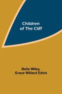 Children of the Cliff di Belle Wiley, Grace Willard Edick edito da Alpha Editions