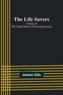 The Life Savers di James Otis edito da Alpha Editions