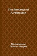 The Romance of a Plain Man di Ellen Anderson Glasgow edito da Alpha Editions