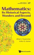 Mathematics: Its Historical Aspects, Wonders and Beyond di Arthur D. Kramer, Alfred S. Posamentier edito da WORLD SCIENTIFIC PUB CO INC