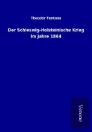 Der Schleswig-Holsteinische Krieg im Jahre 1864 di Theodor Fontane edito da TP Verone Publishing