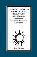 Democratizing or Reconfiguring Predatory Autocracy? Myths and Realities in Africa Today di Tatah Mentan edito da Langaa RPCIG