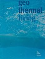 Geothermal Living di Orn D. Jonsson edito da University of Iceland Press
