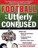 Football for the Utterly Confused di Tom Flores, Bob O'Connor edito da MCGRAW HILL BOOK CO