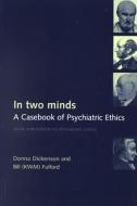 In Two Minds: A Casebook of Psychiatric Ethics di Donna L. Dickenson, Bill Fulford edito da OXFORD UNIV PR