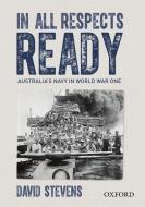 In All Respects Ready: Australia's Navy in World War One di David Stevens edito da PAPERBACKSHOP UK IMPORT