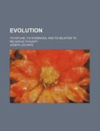 Evolution; Its Nature, Its Evidences, And Its Relation To Religious Thought di Joseph Leconte edito da General Books Llc