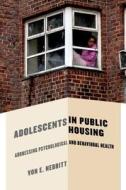 Adolescents in Public Housing - Addressing Psychological and Behavioral Health di Von E. Nebbitt edito da Columbia University Press
