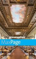Why Preservation Matters di Max Page edito da Yale University Press