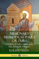 Missionary Methods, St. Paul's or Ours: A Study of the Church in the Four Provinces di Roland Allen edito da LULU PR