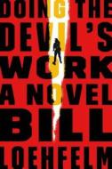 Doing the Devil's Work di Bill Loehfelm edito da Sarah Crichton Books