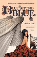 Blue Beyond Blue: Extraordinary Tales for Ordinary Dilemmas di Lauren Slater edito da W W NORTON & CO