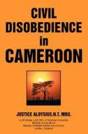 Civil Disobedience in Cameroon di Justice A. Mbu, A. N. T. Mbu edito da iUniverse