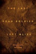 The Last Dead Soldier Left Alive di Richard Boes edito da iUniverse
