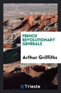 French Revolutionary Generals di Arthur Griffiths edito da LIGHTNING SOURCE INC