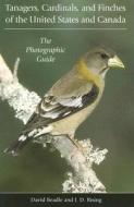 Tanagers, Cardinals, and Finches of the United States and Canada - The Photographic Guide di David Beadle edito da Princeton University Press