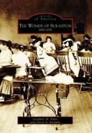 The Women of Scranton: 1880-1935 di Josephine M. Dunn, Cheryl A. Kashuba edito da ARCADIA PUB (SC)