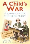 Brown, M: A Child's War di Mike Brown edito da The History Press Ltd