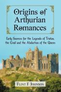 Johnson, F:  Origins of Arthurian Romances di Flint F. Johnson edito da McFarland