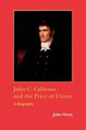 John C. Calhoun and the Price of Union di John Niven edito da LSU Press
