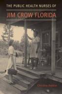 The Public Health Nurses Of Jim Crow Florida di Christine Ardalan edito da University Press Of Florida