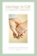 Marriage as Gift: A Catholic Approach di Josephine Robinson edito da Pauline Books & Media