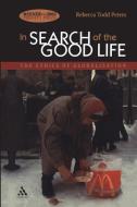 In Search of the Good Life: The Ethics of Globalization di Rebecca Todd Peters edito da BLOOMSBURY 3PL