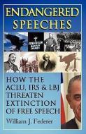 Endangered Speeches - How the ACLU, IRS & LBJ Threaten Extinction of Free Speech di William J. Federer edito da AMERISEARCH INC