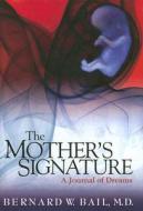 The Mother's Signature: A Journal of Dreams di Bernard W. Bail edito da Masters Publishing Company LLC