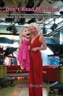 Don't Read My Lips!: America's Foremost Female Ventriloquist Reveals the Secrets of How to be a Successful Vent di April Brucker edito da CFBP BESTSELLERS