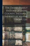 The Davies Family History of Parke County, Indiana / Indexed by Mayme Strong Lee; Copied by Mary Jane Davies Barnes. di Anonymous edito da LIGHTNING SOURCE INC