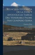 Relacion Histórica De La Vida Y Apostólicas Tareas Del Venerable Padre Fray Junípero Serra: Y De Las Misiones Que Fundó En La California Septentrional di Francisco Palóu edito da LEGARE STREET PR