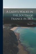 A Lady's Walks in the South of France in 1863 di Mary Eyre edito da LEGARE STREET PR