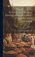 Travels And Researches In Asia Minor, Mesopotamia, Chaldea And Armenia; Volume 2 di William Francis Ainsworth edito da LEGARE STREET PR