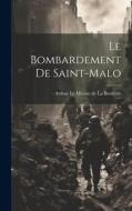 Le Bombardement de Saint-Malo di Arthur Le Moyne De La Borderie edito da LEGARE STREET PR