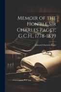 Memoir of the Hon'ble Sir Charles Paget, G.C.H., 1778-1839 di Edward Clarence Paget edito da LEGARE STREET PR