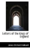 Letters Of The Kings Of England di J O Halliwell-Phillipps, James Orchard Halliwell edito da Bibliolife