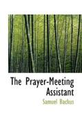The Prayer-meeting Assistant di Samuel Backus edito da Bibliolife