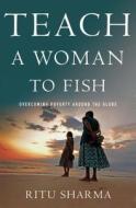 Teach a Woman to Fish di Ritu Sharma edito da ST MARTINS PR 3PL