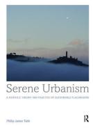 Serene Urbanism di Phillip James Tabb edito da Taylor & Francis Ltd